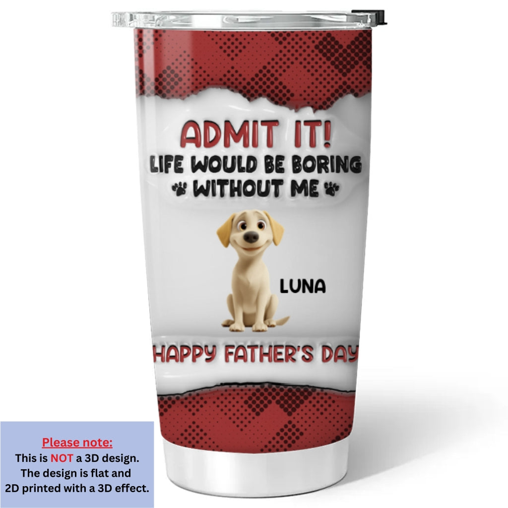 Custom Father's day Birthday Gifts For Dog Dad, Dog Lovers • Admit It Cartoon - Personalized 3D Inflated Effect Tumbler