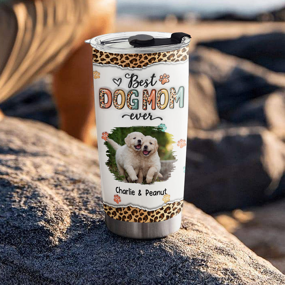 Custom Mother's day Birthday Gifts For Dog Mom, Dog Lovers • Best Mom Ever And Ever Photo - Personalized 3D Inflated Effect Tumbler