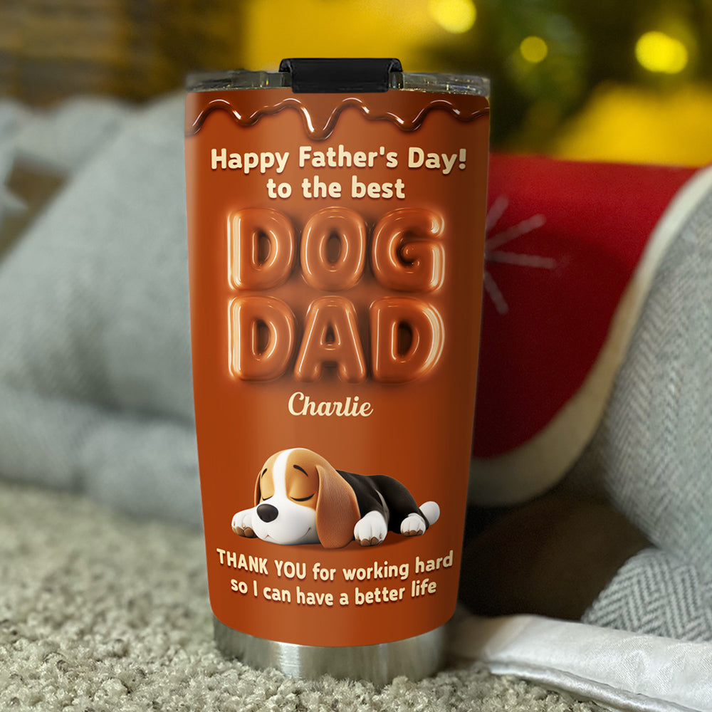 Custom Father's day Birthday Gifts For Dog Dad, Dog Lovers • My Life Is Better Because Of You - Personalized Tumbler