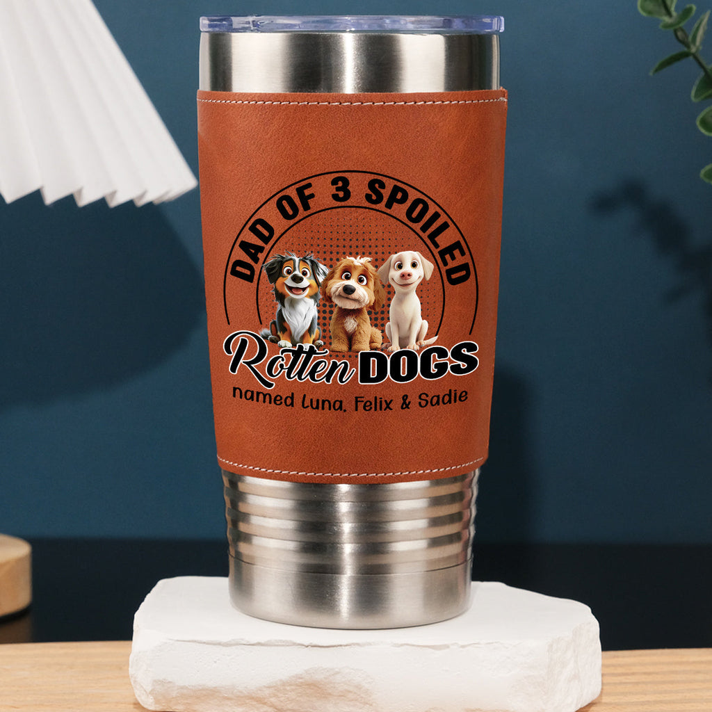 Custom Father's day Birthday Gifts For Dog Dad, Dog Lovers • Spoiled Rotten Dog - Personalized Leather Tumbler