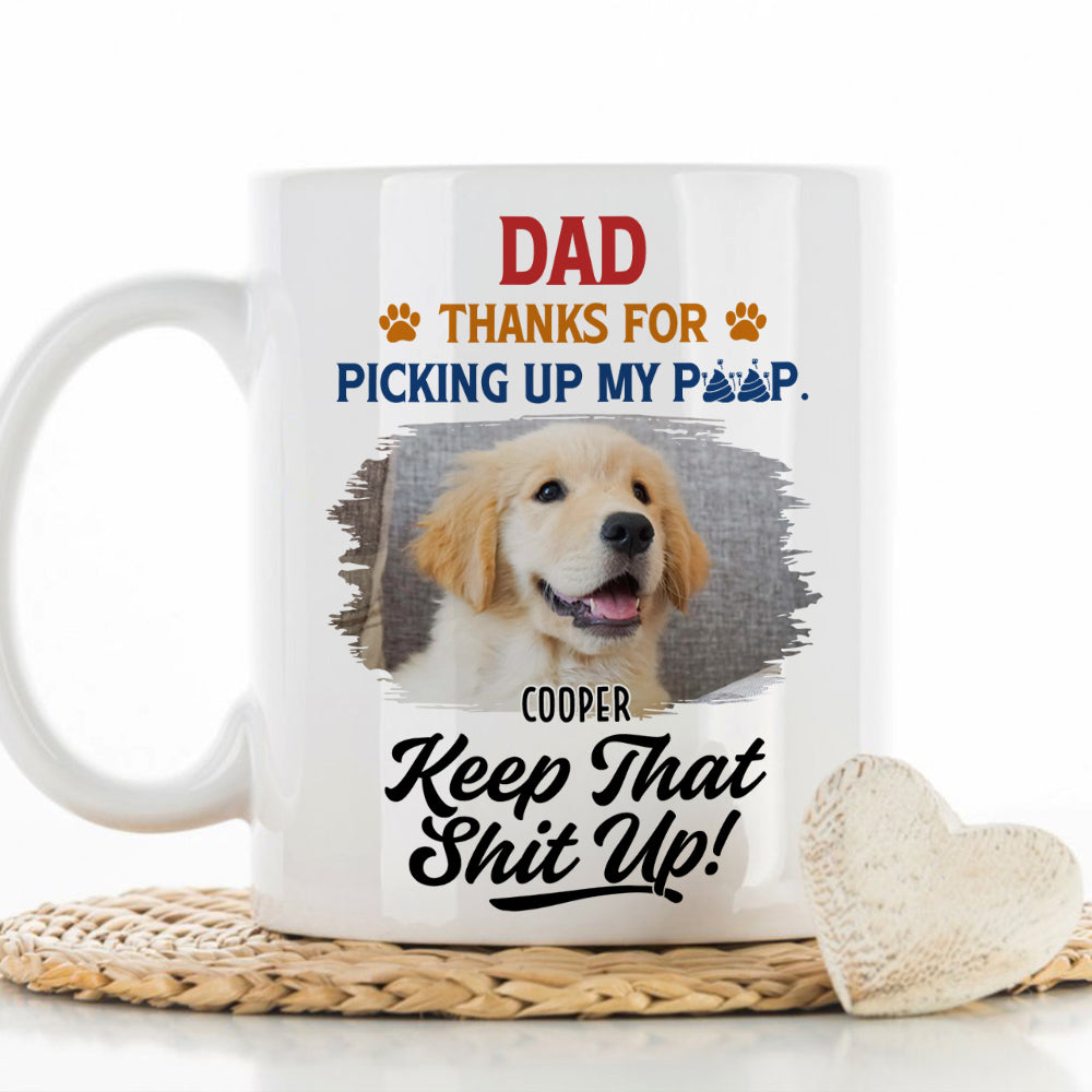 Custom Photo Father's day Birthday Gifts For Dog Dad, Dog Lovers • Thank You Keep That Shit Up Photo - Personalized Coffee Mug
