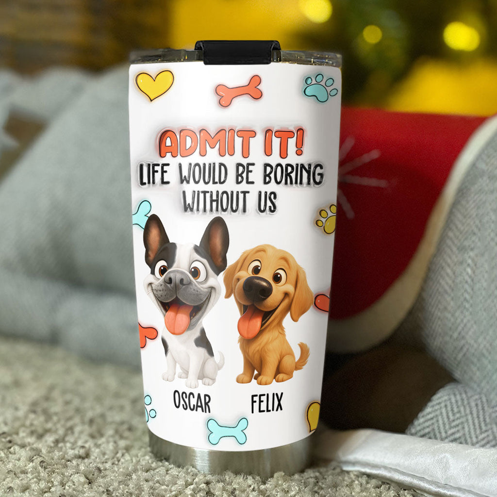Custom Christmas Birthday Gifts For Dog Lovers • Funny Admit It Dog - Personalized 3D Inflated Effect Tumbler