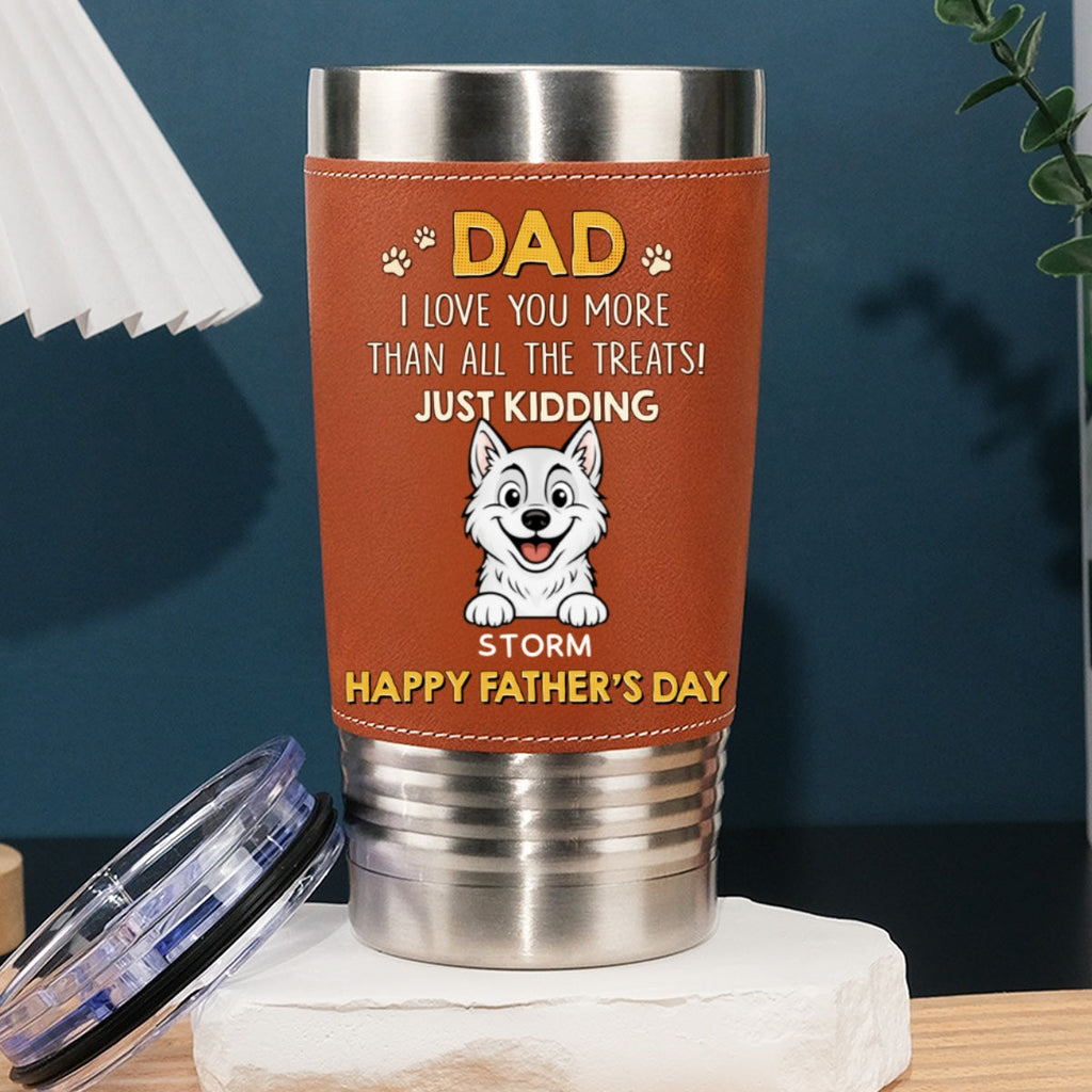 Custom Father's day Birthday Gifts For Dog Dad, Dog Lovers • Dog Loves You More Than Treats - Personalized Leather Tumbler