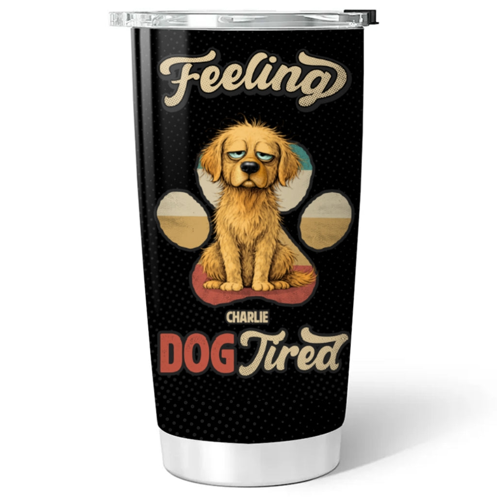 Custom Christmas Birthday Gifts For Dog Lovers • Feeling Tired Tired - Personalized Tumbler