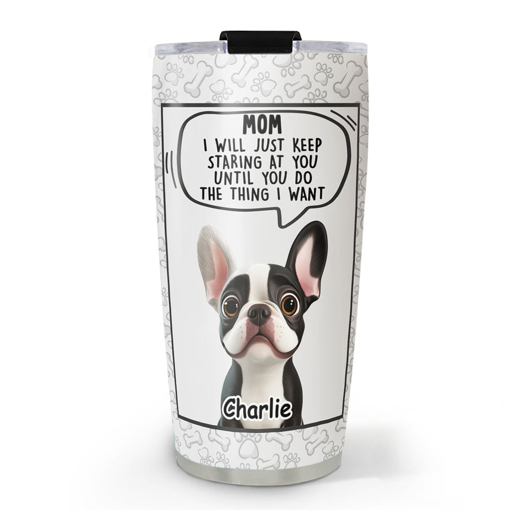 Custom Christmas Birthday Gifts For Dog Lovers • I Will Just Keep Staring - Personalized Tumbler