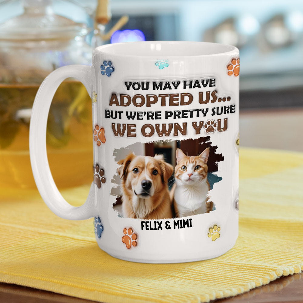 You May Have Adopted Pets Photo - Personalized 3D Inflated Effect Mug