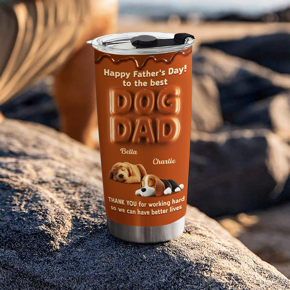 Custom Father's day Birthday Gifts For Dog Dad, Dog Lovers • My Life Is Better Because Of You - Personalized Tumbler