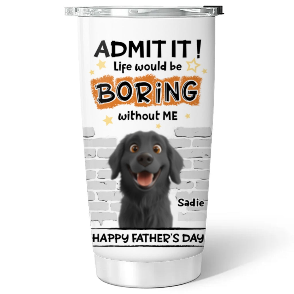 Custom Father's day Birthday Gifts For Pet Dad, Pet Lovers • Dad Cannot Live Without Pet - Personalized Tumbler