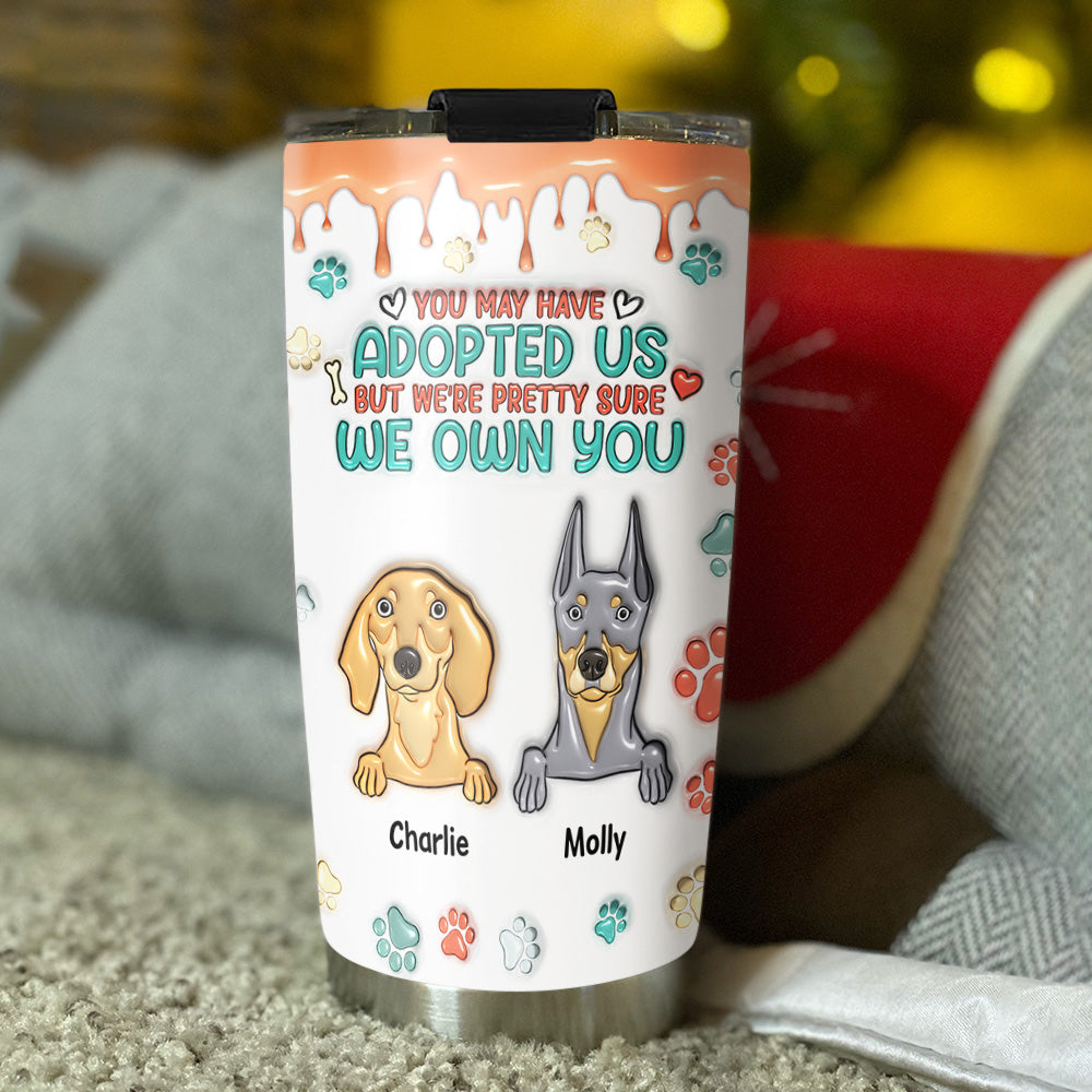 Custom Mother's day Birthday Gifts For Pet Mom, Pet Lovers • I Am Pretty Sure I Own You - Personalized 3D Inflated Effect Tumbler