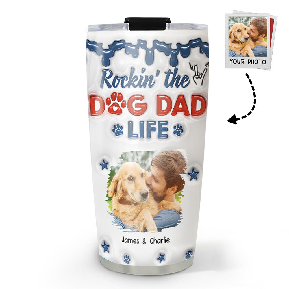 Custom Photo Father's day Birthday Gifts For Dog Dad, Dog Lovers • Rockin The Dog Dad Life Photo - Personalized 3D Inflated Effect Tumbler