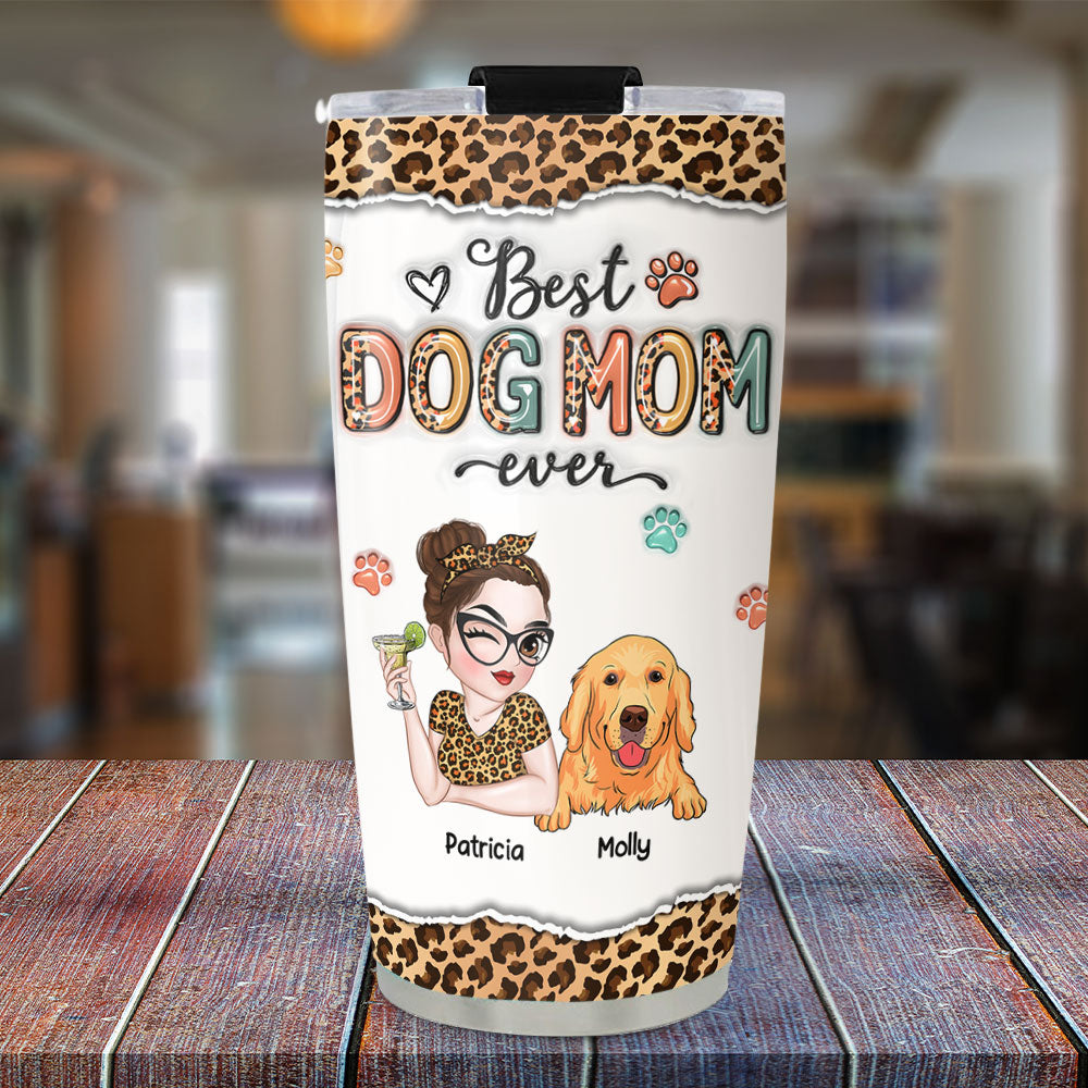 Custom Mother's day Birthday Gifts For Dog Mom, Dog Lovers • Best Mom Ever And Ever - Personalized 3D Inflated Effect Tumbler