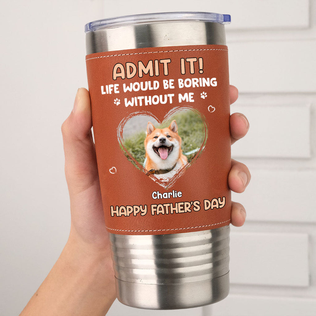 Custom Photo Father's day Birthday Gifts For Dog Dad, Dog Lovers • Admit It Dad Photo - Personalized Leather Tumbler