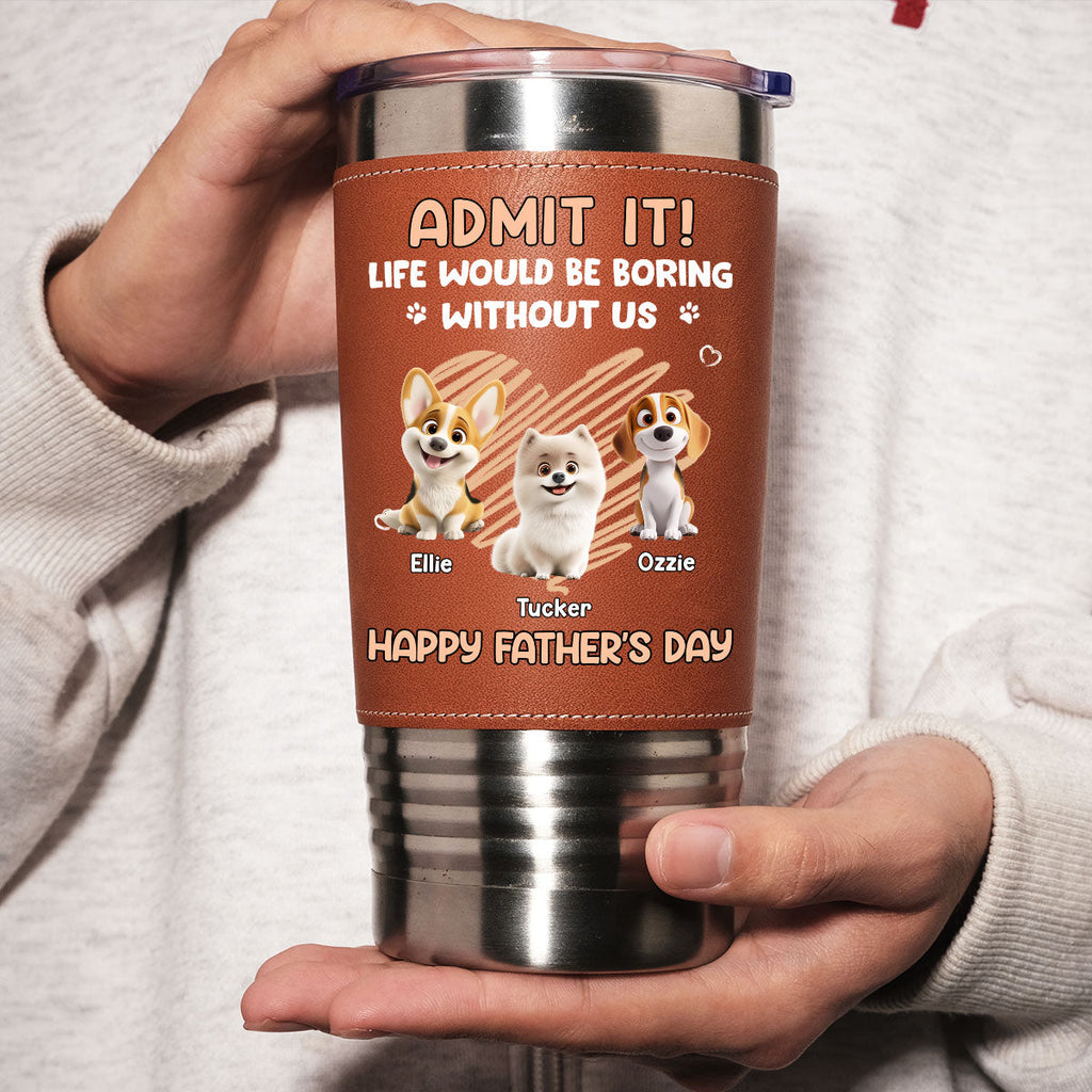 Custom Father's day Birthday Gifts For Dog Dad, Dog Lovers • Admit It Dad - Personalized Leather Tumbler