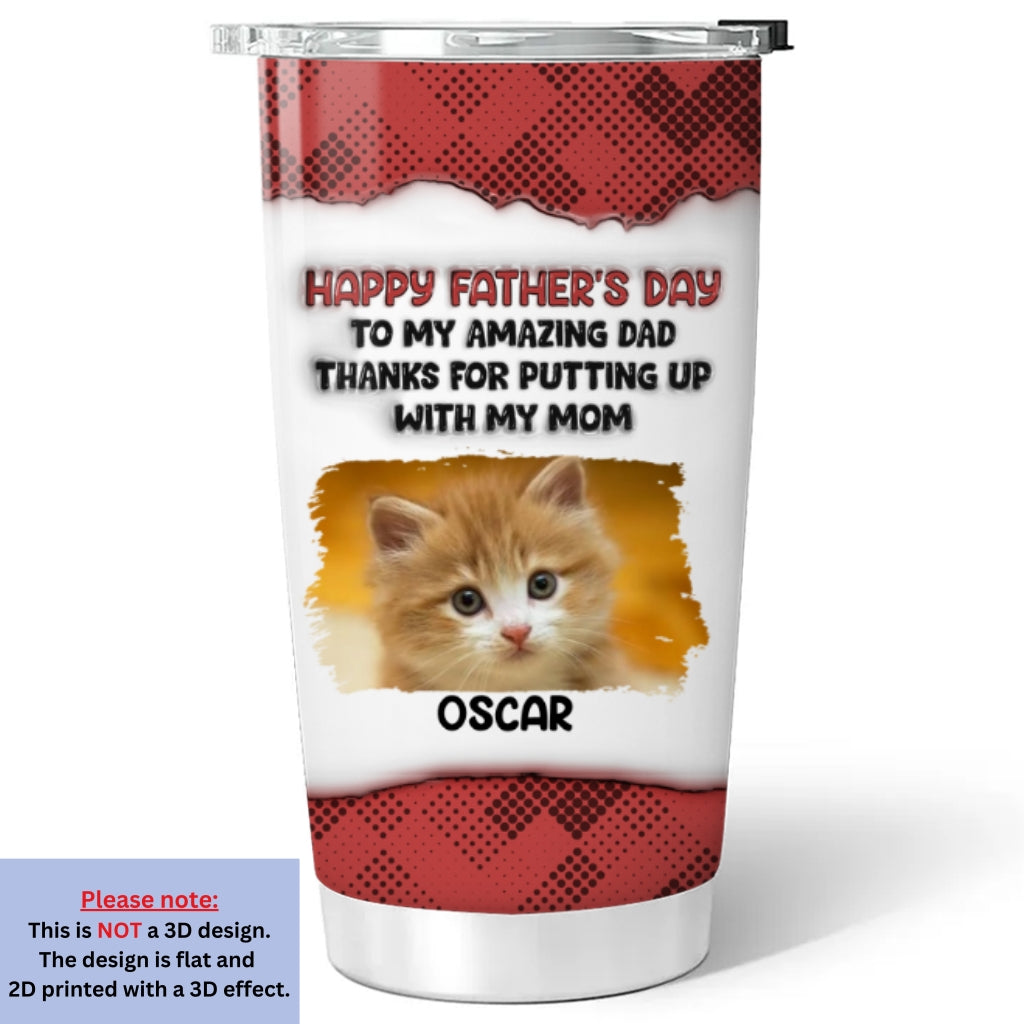 Custom Photo Father's day Birthday Gifts For Cat Dad, Cat Lovers • Putting Up With Cat Photo Version - Personalized 3D Inflated Effect Tumbler