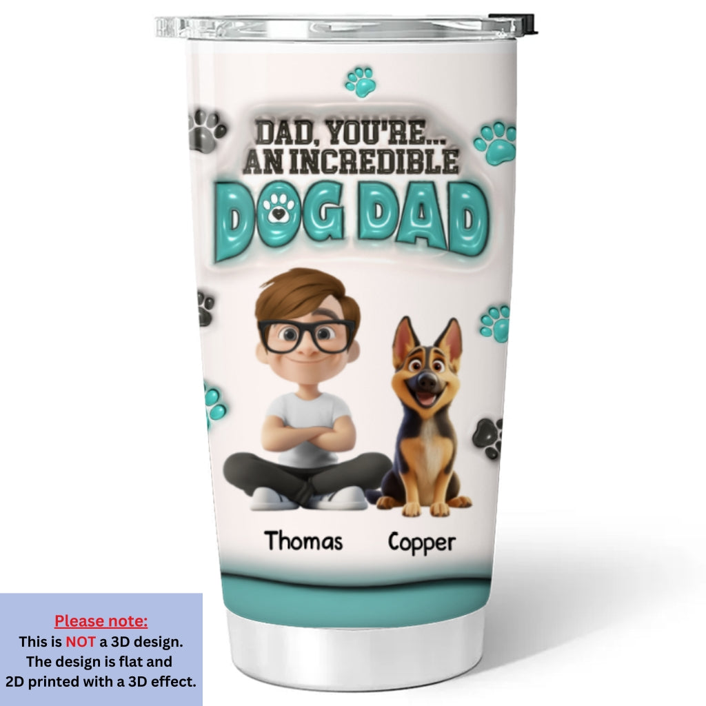 Custom Father's day Birthday Gifts For Dog Dad, Dog Lovers • An Incredible Dog Dad - Personalized 3D Inflated Effect Tumbler