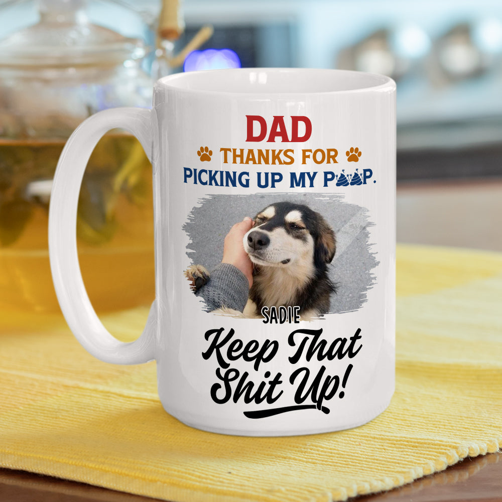 Custom Photo Father's day Birthday Gifts For Dog Dad, Dog Lovers • Thank You Keep That Shit Up Photo - Personalized Coffee Mug