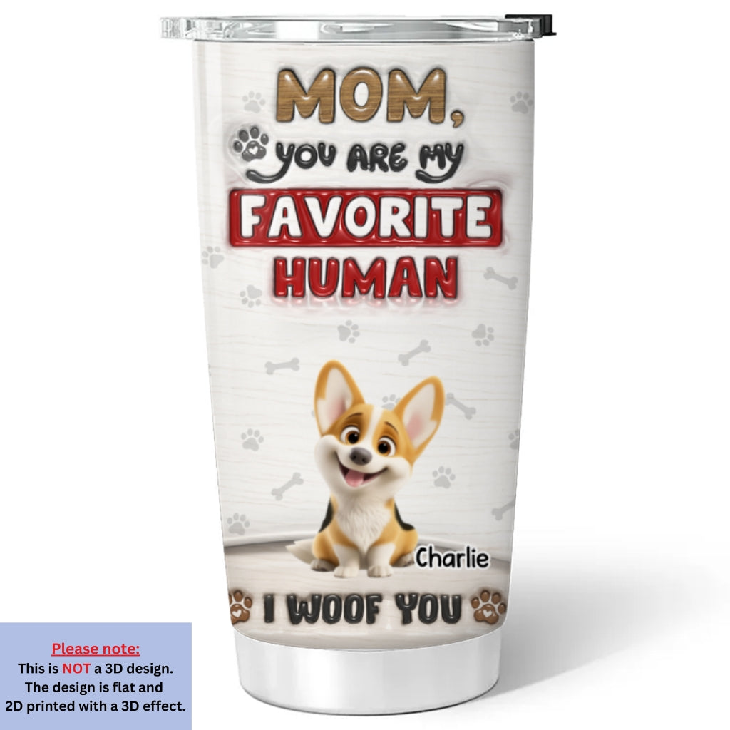 Custom Mother's day Birthday Gifts For Dog Mom, Dog Lovers • You Are Our Favorite Human - Personalized 3D Inflated Effect Tumbler