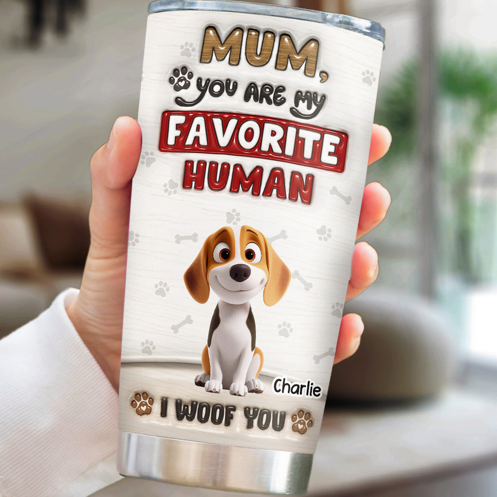 Custom Mother's day Birthday Gifts For Dog Mom, Dog Lovers • You Are Our Favorite Human - Personalized 3D Inflated Effect Tumbler