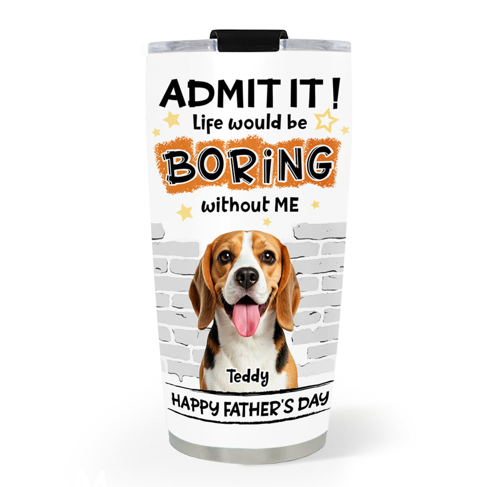 Custom Photo Father's day Birthday Gifts For Dog Dad, Dog Lovers • Dad Cannot Live Without Me Photo - Personalized Tumbler