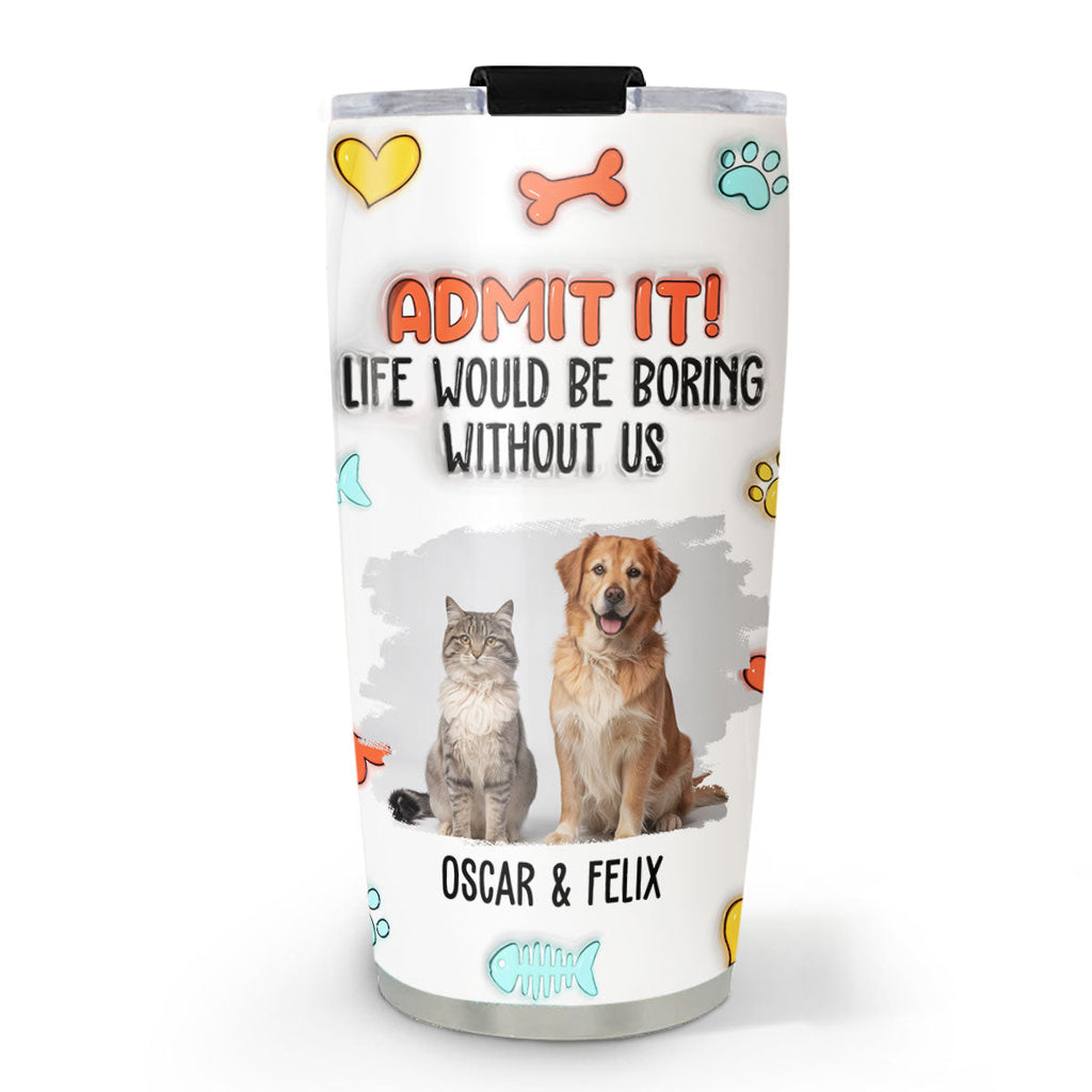 Custom Photo Father's day Birthday Gifts For Pet Dad, Pet Lovers • Funny Admit It Pet Photo - Personalized 3D Inflated Effect Tumbler