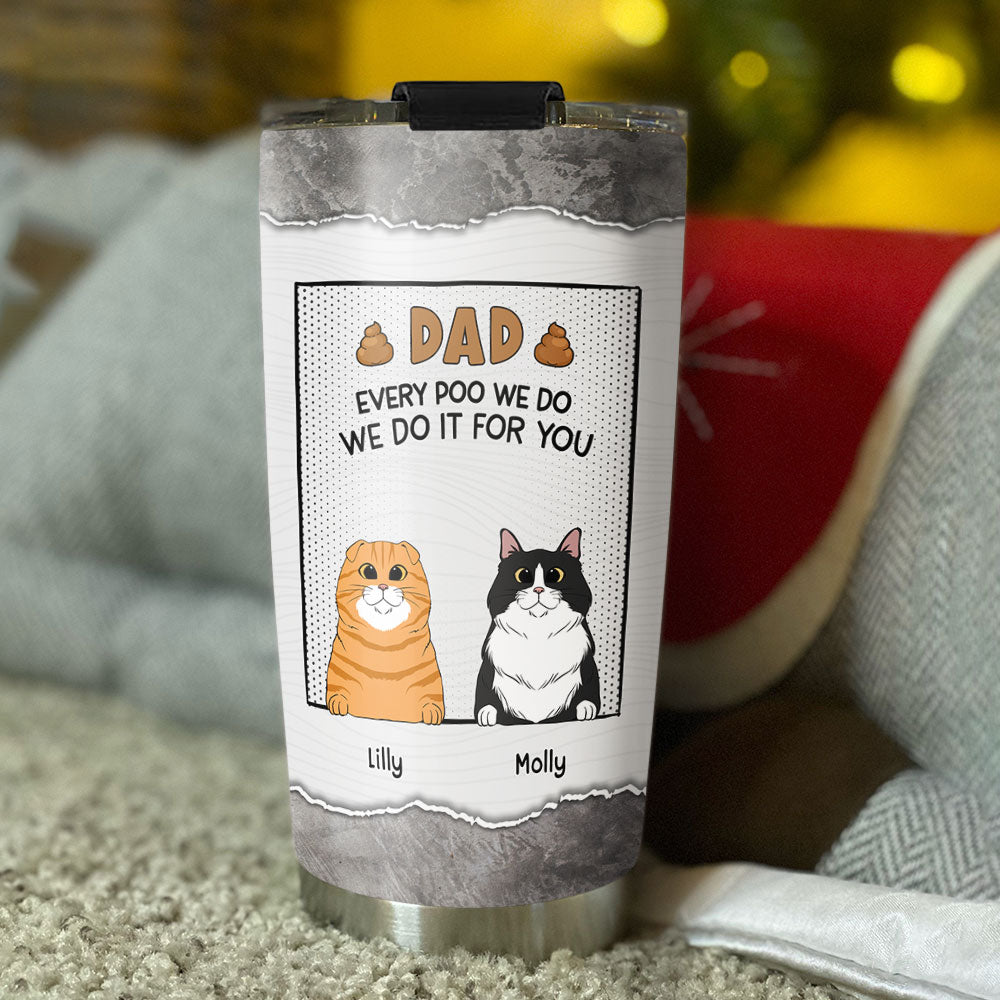 Custom Mother's day Birthday Gifts For Cat Mom, Cat Lovers • Dear Dad Thanks For Picking Up Our Poop - Personalized Tumbler