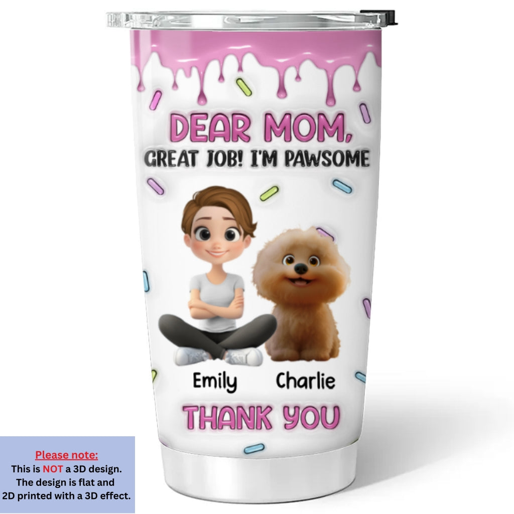 Custom Mother's day Birthday Gifts For Dog Mom, Dog Lovers • Dear Mom - Personalized 3D Inflated Effect Tumbler