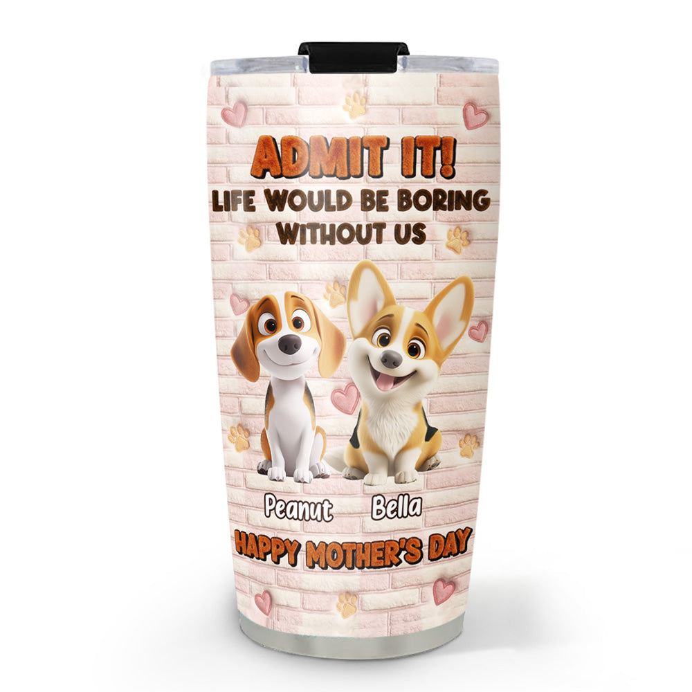 Custom Mother's day Birthday Gifts For Dog Mom, Dog Lovers • Stuffy Dog Admit It - Personalized 3D Effect Tumbler