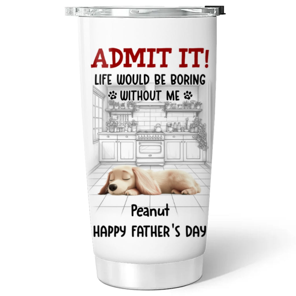 Custom Father's day Birthday Gifts For Dog Dad, Dog Lovers • Would Be Boring Ver 2 - Personalized Tumbler