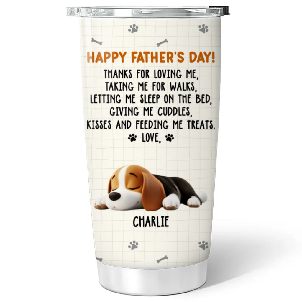 Custom Father's day Birthday Gifts For Dog Dad, Dog Lovers • Thanks For Loving Me Dad - Personalized Tumbler