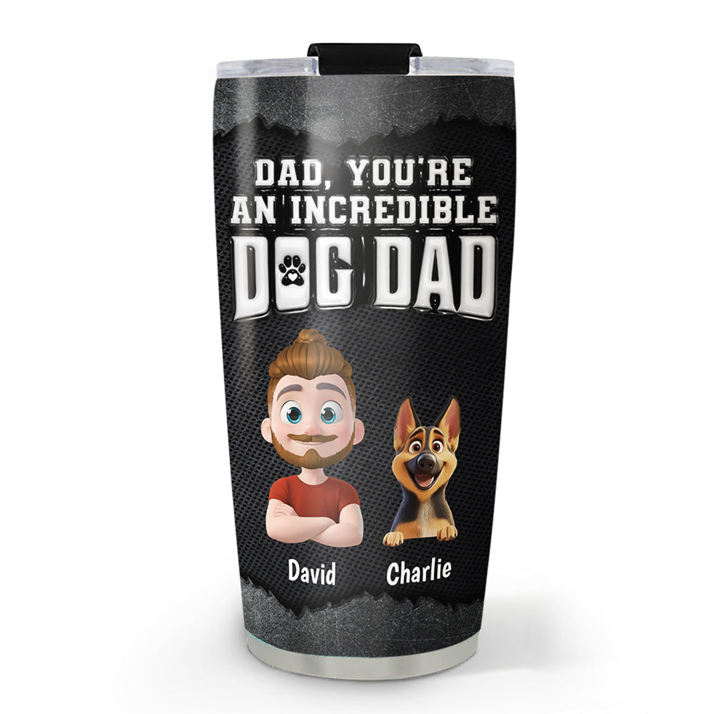 Custom Father's day Birthday Gifts For Dog Dad, Dog Lovers • An Incredible Handsome Dog Dad - Personalized 3D Inflated Effect Tumbler