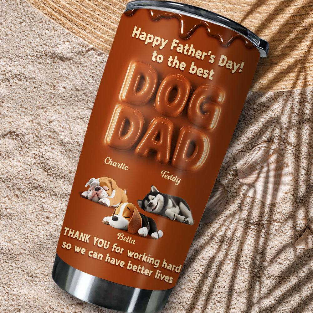 Custom Father's day Birthday Gifts For Dog Dad, Dog Lovers • My Life Is Better Because Of You - Personalized Tumbler