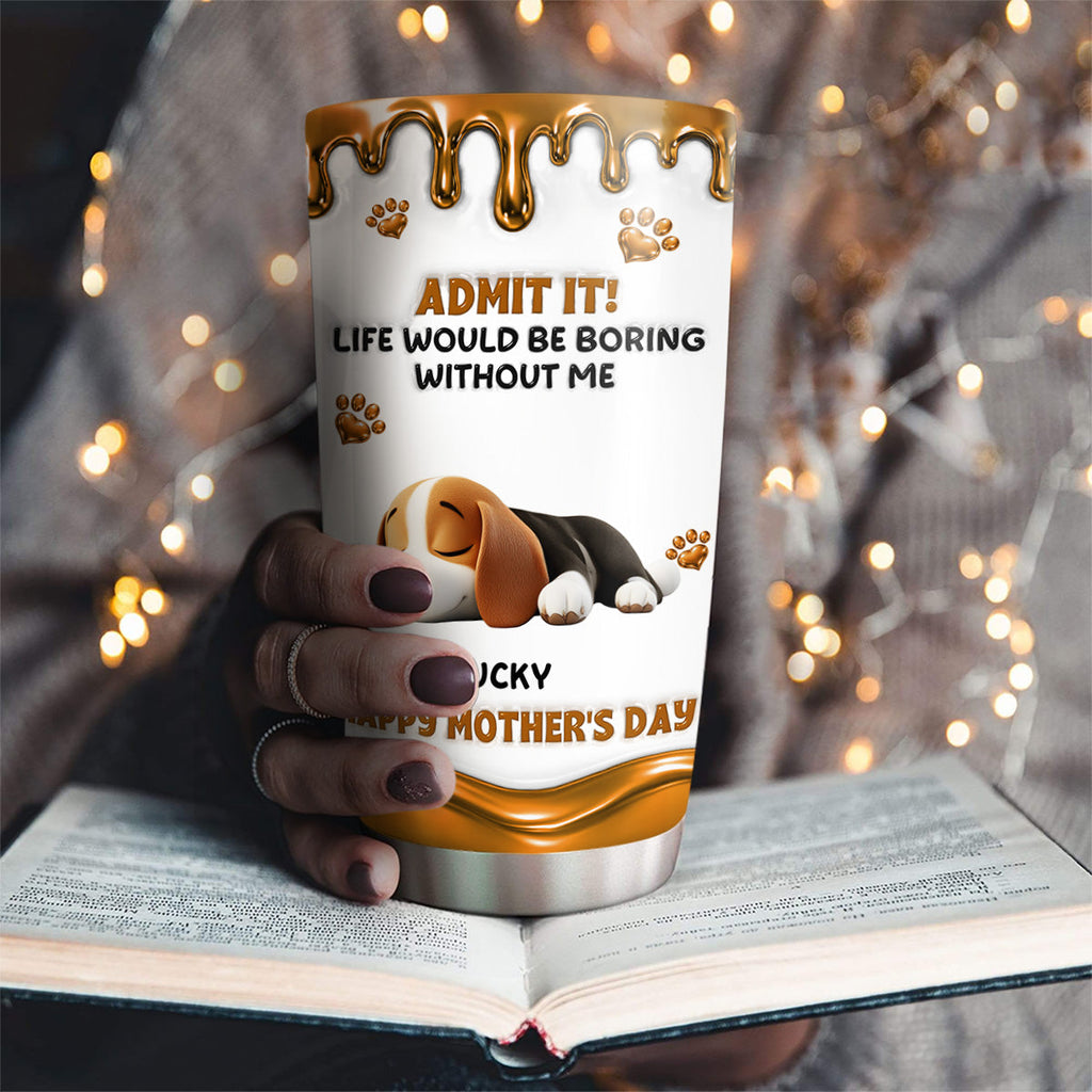 Custom Mother's day Birthday Gifts For Dog Mom, Dog Lovers • Admit Wonderful Time With Me - Personalized 3D Effect Tumbler
