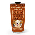 Custom Photo Father's day Birthday Gifts For Dog Dad, Dog Lovers • My Life Is Better Because Of You Photo - Personalized Tumbler