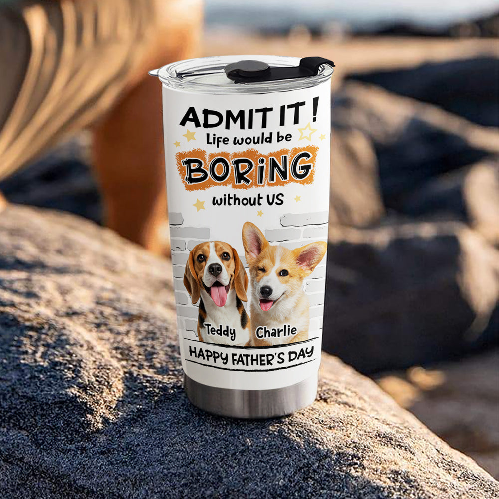 Custom Photo Father's day Birthday Gifts For Dog Dad, Dog Lovers • Dad Cannot Live Without Me Photo - Personalized Tumbler