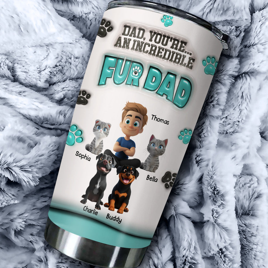 Custom Father's day Birthday Gifts For Pet Dad, Pet Lovers • An Incredible Fur Dad - Personalized 3D Inflated Effect Tumbler