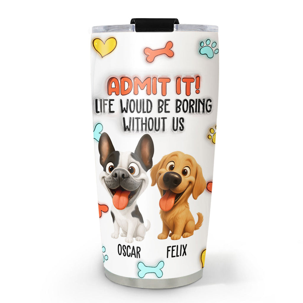 Custom Christmas Birthday Gifts For Dog Lovers • Funny Admit It Dog - Personalized 3D Inflated Effect Tumbler