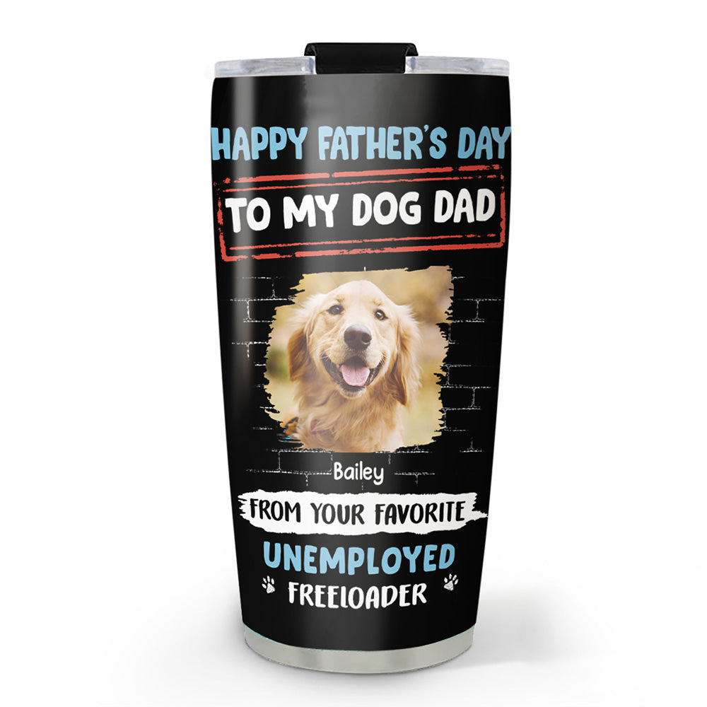 Custom Photo Father's day Birthday Gifts For Dog Dad, Dog Lovers • Stylized Unemployed Freeloader Photo - Personalized Tumbler