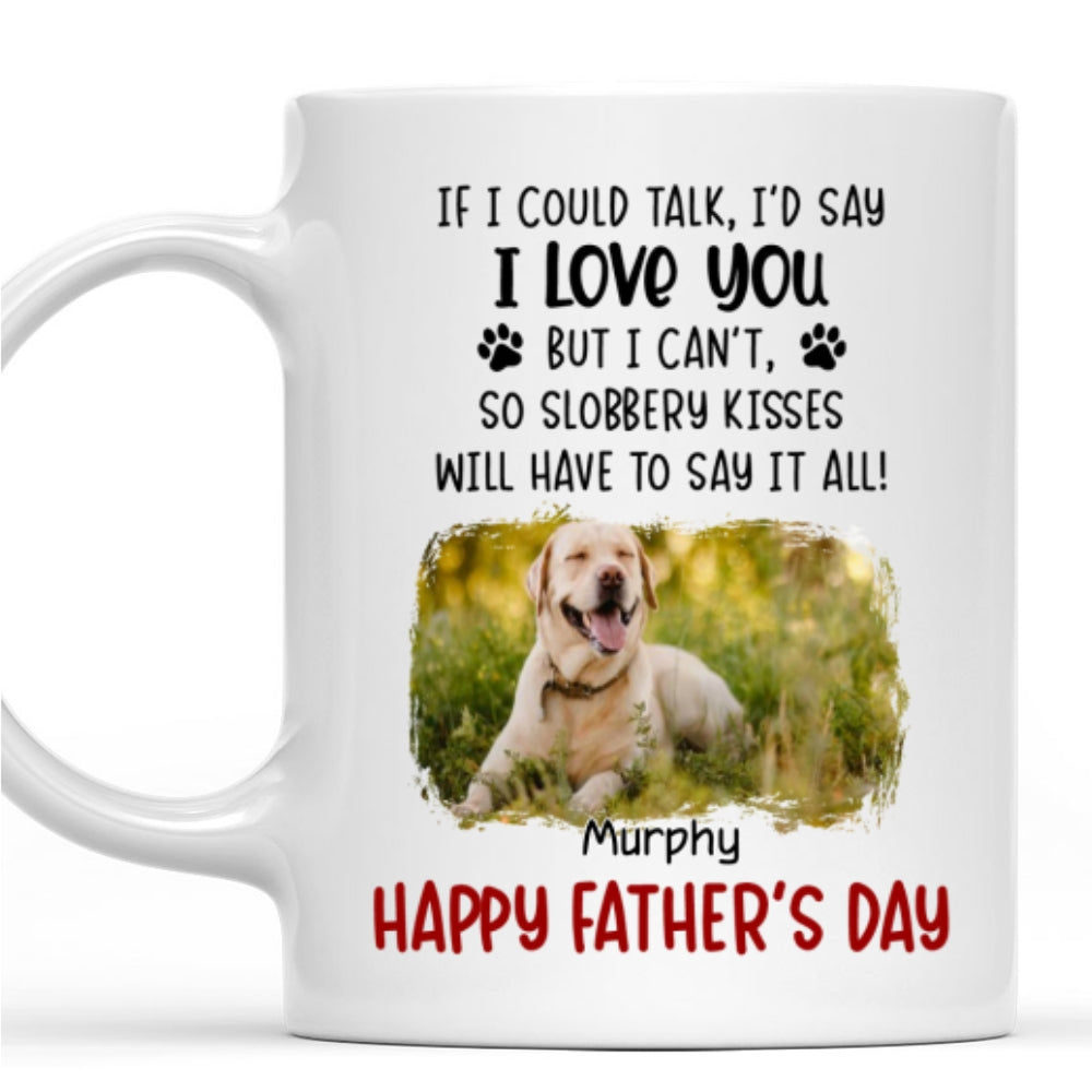 Custom Photo Father's day Birthday Gifts For Dog Dad, Dog Lovers • Slobbery Kisses Will Let Me Say It Photo - Personalized Coffee Mug