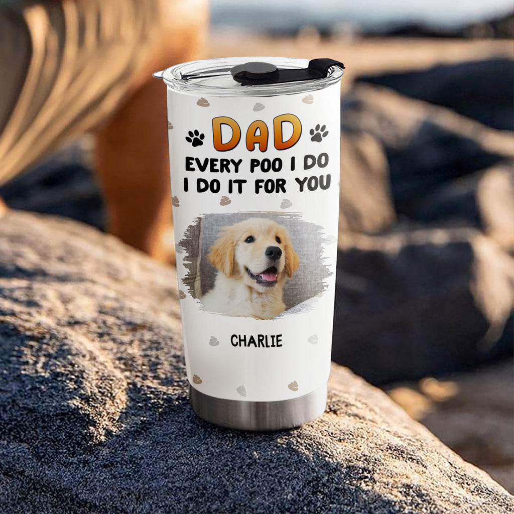 Custom Photo Father's day Birthday Gifts For Dog Dad, Dog Lovers • Do It For You Dad Mom Photo - Personalized Tumbler