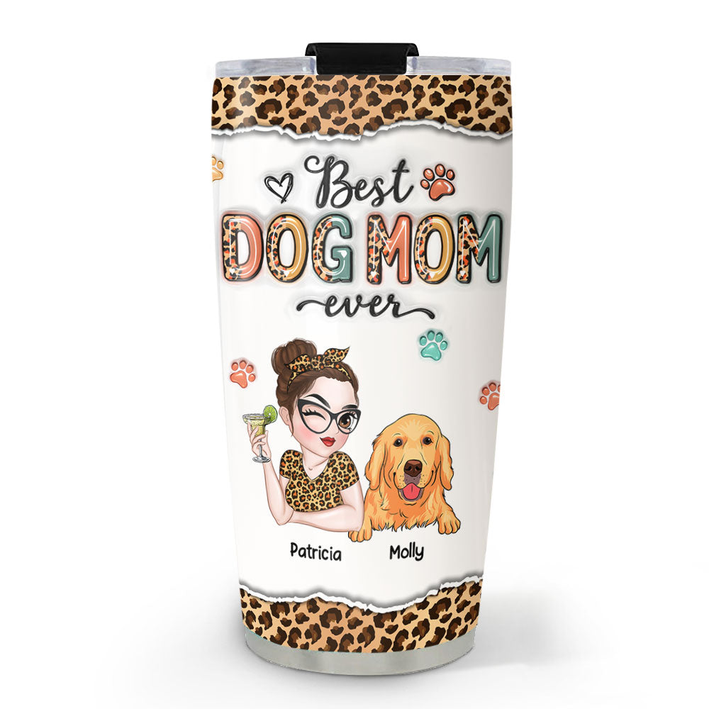 Custom Mother's day Birthday Gifts For Dog Mom, Dog Lovers • Best Mom Ever And Ever - Personalized 3D Inflated Effect Tumbler