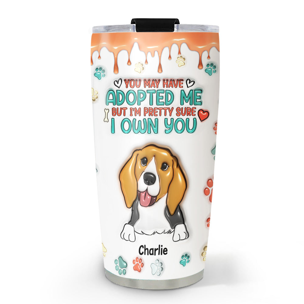Custom Mother's day Birthday Gifts For Pet Mom, Pet Lovers • I Am Pretty Sure I Own You - Personalized 3D Inflated Effect Tumbler