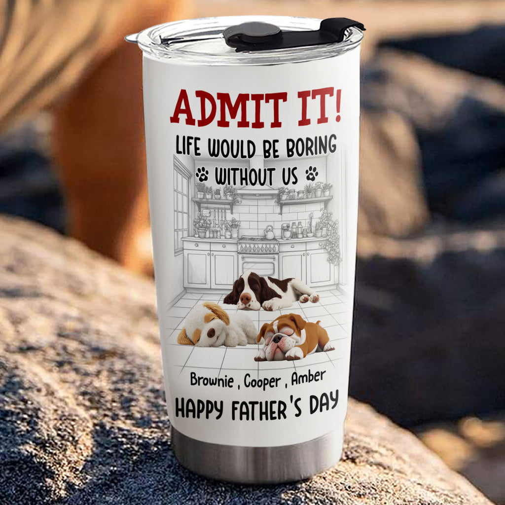 Custom Father's day Birthday Gifts For Dog Dad, Dog Lovers • Would Be Boring Ver 2 - Personalized Tumbler