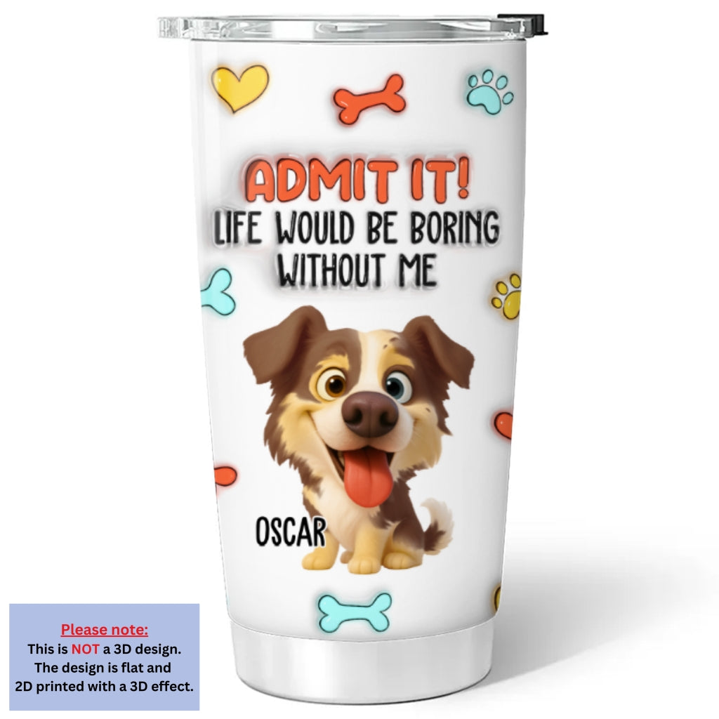 Custom Christmas Birthday Gifts For Dog Lovers • Funny Admit It Dog - Personalized 3D Inflated Effect Tumbler