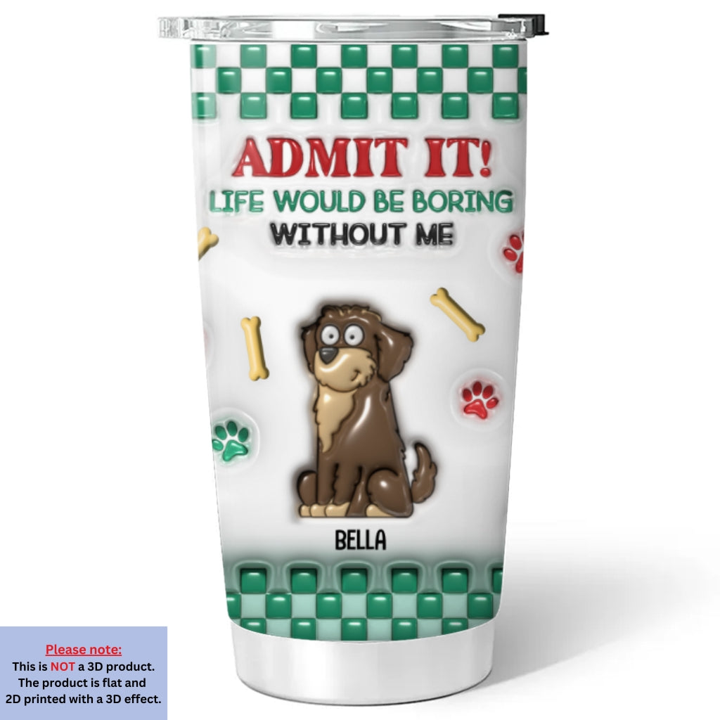 Custom Christmas Birthday Gifts For Pet Lovers • Boring Without Us - Personalized 3D Inflated Effect Tumbler