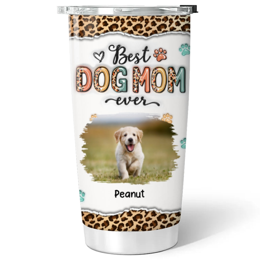 Custom Mother's day Birthday Gifts For Dog Mom, Dog Lovers • Best Mom Ever And Ever Photo - Personalized 3D Inflated Effect Tumbler