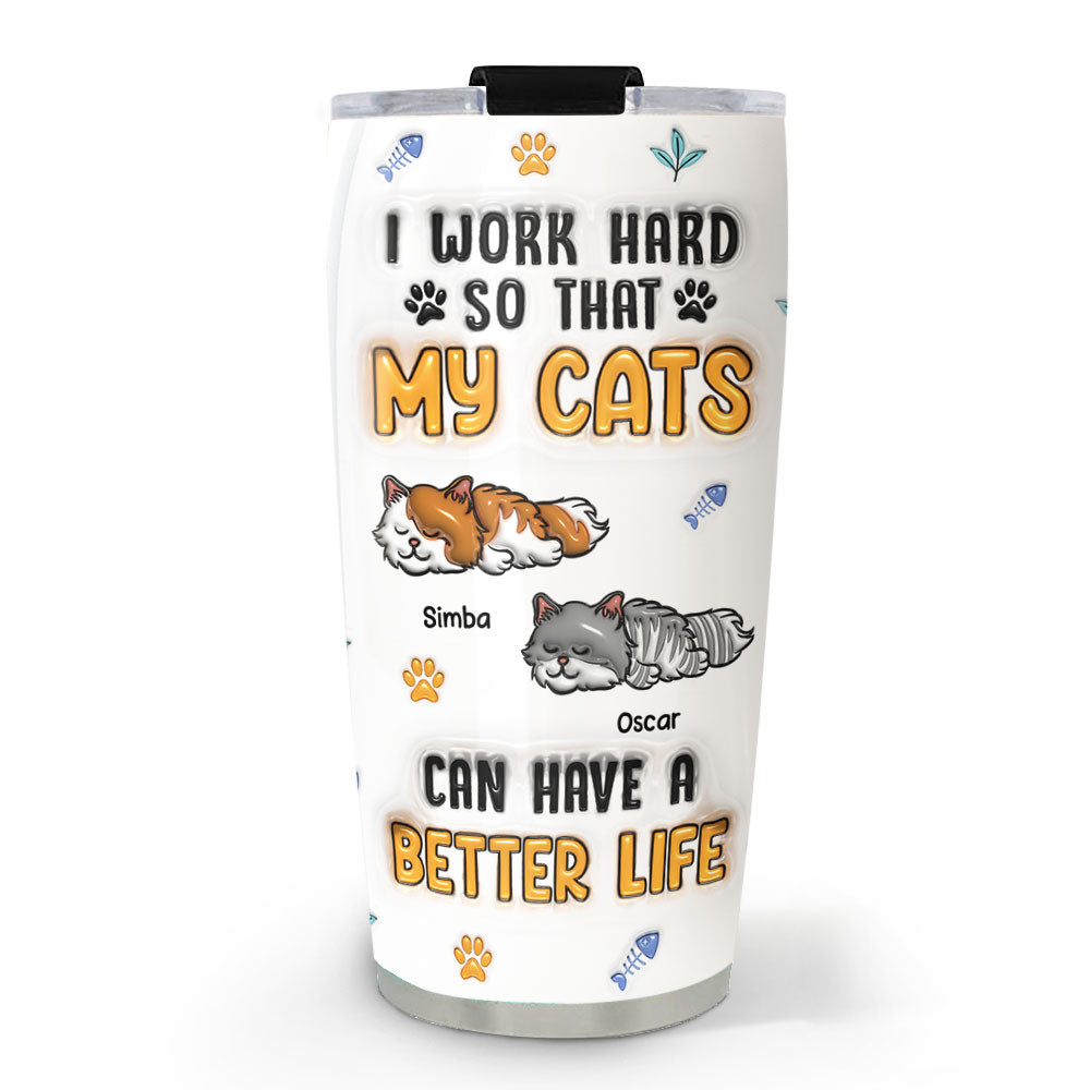 Custom Mother's day Birthday Gifts For Pet Mom, Pet Lovers • My Cats Have A Better Life - Personalized 3D Inflated Effect Tumbler