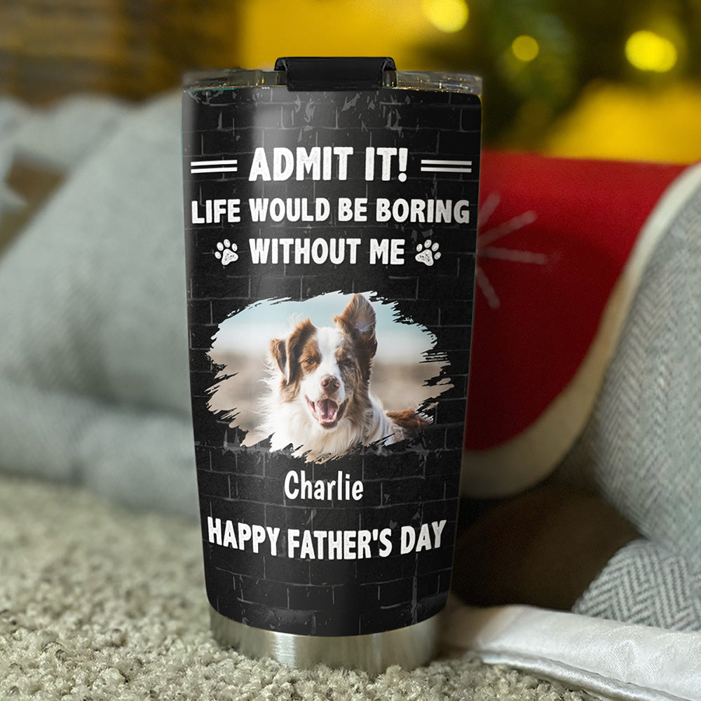 Custom Photo Father's day Birthday Gifts For Dog Dad, Dog Lovers • Admit It Dad Version Photo - Personalized Tumbler