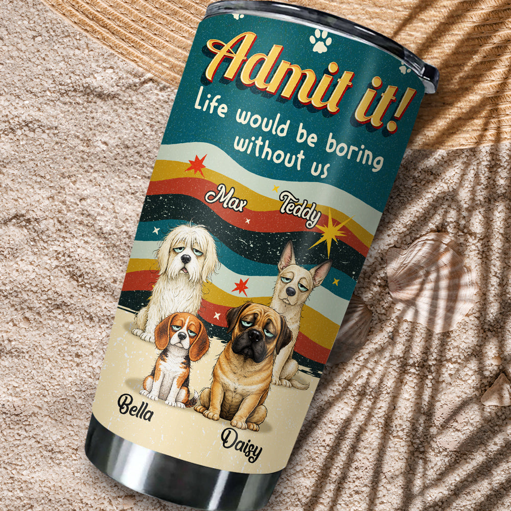 Custom Christmas Birthday Gifts For Dog Lovers • Admit Boring Without Me - Personalized Tumbler