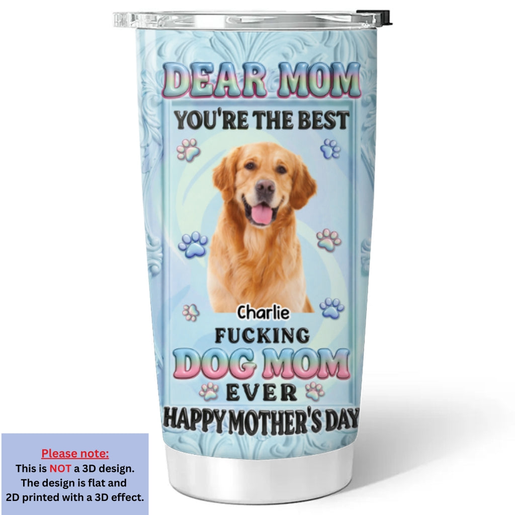 Custom Photo Mother's day Birthday Gifts For Dog Mom, Dog Lovers • Best Dog Mom Is You Photo- Personalized 3D Inflated Effect Tumbler