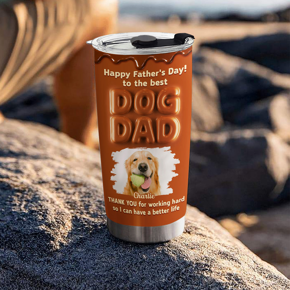 Custom Photo Father's day Birthday Gifts For Dog Dad, Dog Lovers • My Life Is Better Because Of You Photo - Personalized Tumbler
